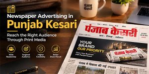 Newspaper Advertising in Punjab Kesari: Reach the Right Audience Through Print Media